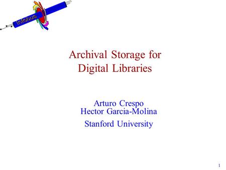 1 Archival Storage for Digital Libraries Arturo Crespo Hector Garcia-Molina Stanford University.