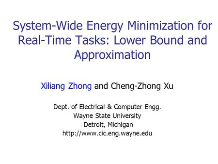 System-Wide Energy Minimization for Real-Time Tasks: Lower Bound and Approximation Xiliang Zhong and Cheng-Zhong Xu Dept. of Electrical & Computer Engg.