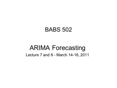 ARIMA Forecasting Lecture 7 and 8 - March 14-16, 2011