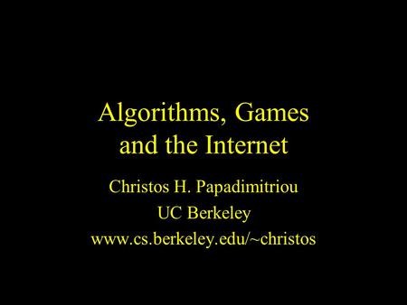 Algorithms, Games and the Internet Christos H. Papadimitriou UC Berkeley www.cs.berkeley.edu/~christos.