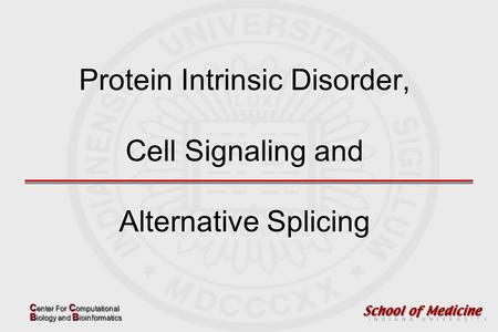 C enter For C omputational B iology and B ioinformatics Protein Intrinsic Disorder, Cell Signaling and Alternative Splicing.