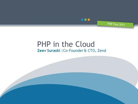 PHP Tour 2011 PHP in the Cloud Zeev Suraski |Co-Founder & CTO, Zend.