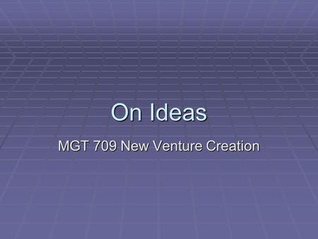 On Ideas MGT 709 New Venture Creation. Agenda  Readings  Elevator Pitches  IceDelights  EastWind.