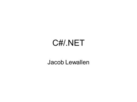 C#/.NET Jacob Lewallen. C# vs.NET.NET is a platform. Many languages compile to.NET: –VB.NET –Python.NET –Managed C++ –C#