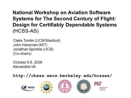 National Workshop on Aviation Software Systems for The Second Century of Flight: Design for Certifiably Dependable Systems (HCSS-AS) Claire Tomlin (UCB/Stanford)