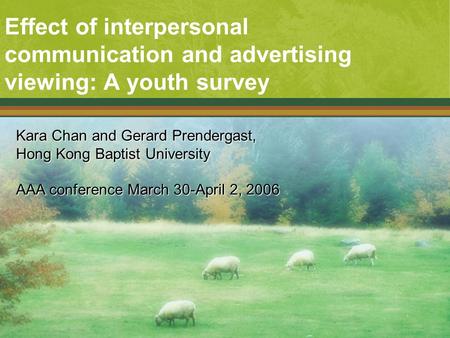 Effect of interpersonal communication and advertising viewing: A youth survey Kara Chan and Gerard Prendergast, Hong Kong Baptist University AAA conference.