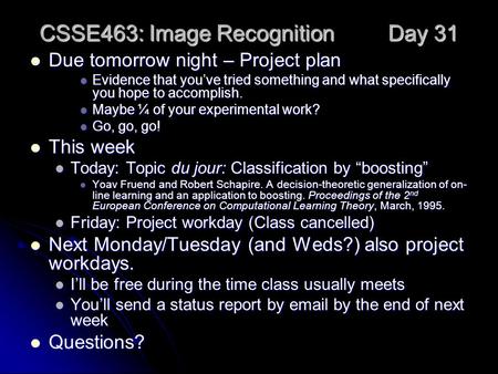 CSSE463: Image Recognition Day 31 Due tomorrow night – Project plan Due tomorrow night – Project plan Evidence that you’ve tried something and what specifically.