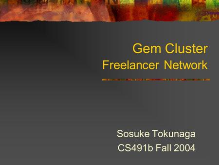 Gem Cluster Freelancer Network Sosuke Tokunaga CS491b Fall 2004.