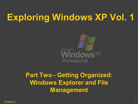 1Chapter 2 Exploring Windows XP Vol. 1 Part Two - Getting Organized: Windows Explorer and File Management.