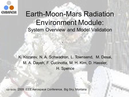 03/18/091 Earth-Moon-Mars Radiation Environment Module: System Overview and Model Validation K. Kozarev, N. A. Schwadron, L. Townsend, M. Desai, M. A.