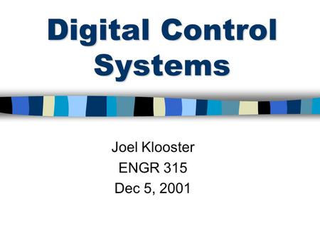 Digital Control Systems Joel Klooster ENGR 315 Dec 5, 2001.