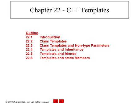  2000 Prentice Hall, Inc. All rights reserved. Chapter 22 - C++ Templates Outline 22.1Introduction 22.2Class Templates 22.3Class Templates and Non-type.
