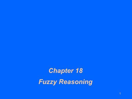 1 Chapter 18 Fuzzy Reasoning. 2 Chapter 18 Contents (1) l Bivalent and Multivalent Logics l Linguistic Variables l Fuzzy Sets l Membership Functions l.