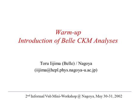 Warm-up Introduction of Belle CKM Analyses Toru Iijima (Belle) / Nagoya 2 nd Informal Vub Nagoya, May.