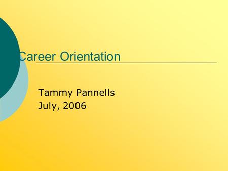 Career Orientation Tammy Pannells July, 2006. Three Steps in the Career Planning Process Step One: Knowing More About Self Step Two: Exploring Careers.