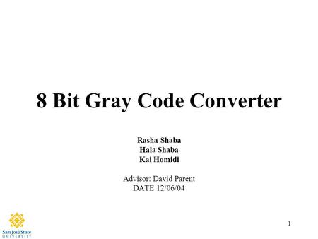 1 8 Bit Gray Code Converter Rasha Shaba Hala Shaba Kai Homidi Advisor: David Parent DATE 12/06/04.