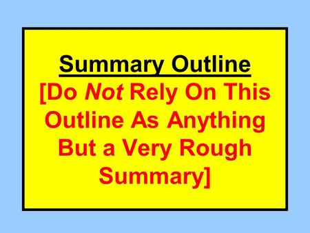 Summary Outline [Do Not Rely On This Outline As Anything But a Very Rough Summary]