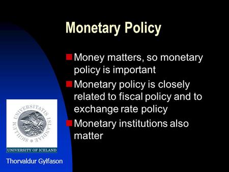 Monetary Policy Money matters, so monetary policy is important Monetary policy is closely related to fiscal policy and to exchange rate policy Monetary.