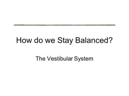 How do we Stay Balanced? The Vestibular System. Vestibular System (Balance)