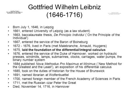 Gottfried Wilhelm Leibniz (1646-1716) Born July 1, 1646, in Leipzig 1661, entered University of Leipzig (as a law student) 1663, baccalaureate thesis,