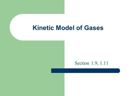 Kinetic Model of Gases Section 1.9, 1.11. Assumptions A gas consists of molecules in ceaseless random motion The size of the molecules is negligible in.
