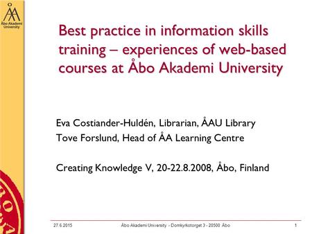 27.6.2015Åbo Akademi University - Domkyrkotorget 3 - 20500 Åbo1 Best practice in information skills training – experiences of web-based courses at Åbo.