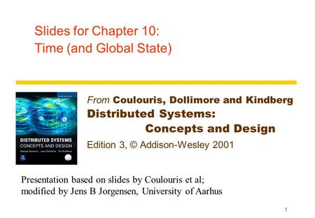 1 Slides for Chapter 10: Time (and Global State) From Coulouris, Dollimore and Kindberg Distributed Systems: Concepts and Design Edition 3, © Addison-Wesley.