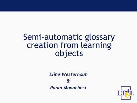 Semi-automatic glossary creation from learning objects Eline Westerhout & Paola Monachesi.