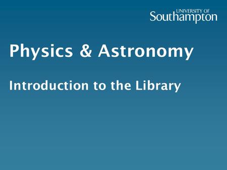 Physics & Astronomy Introduction to the Library. 2.