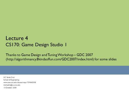 Lecture 4 CS170: Game Design Studio 1 UC Santa Cruz School of Engineering  10 October 2008.