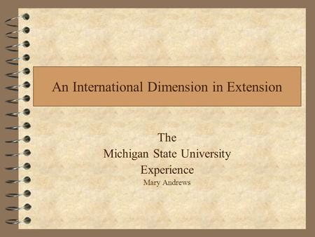 An International Dimension in Extension The Michigan State University Experience Mary Andrews.