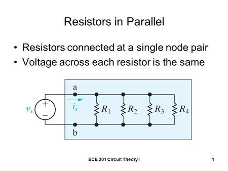 ECE 201 Circuit Theory I1 Resistors in Parallel Resistors connected at a single node pair Voltage across each resistor is the same.