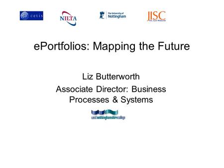 EPortfolios: Mapping the Future Liz Butterworth Associate Director: Business Processes & Systems.