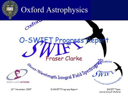 SWIFT Team University of Oxford 12 th November 2007O-SWIFT Progress Report Fraser Clarke.