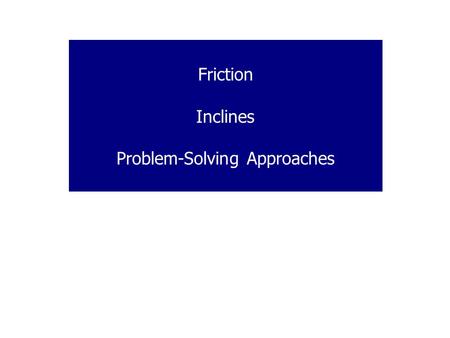 Friction Inclines Problem-Solving Approaches. The origin of friction is electric forces between atoms of materials in contact. We will be concerned with.