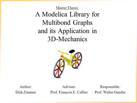 © Dirk Zimmer, February 2006, Slide 1 Master Thesis: A Modelica Library for Multibond Graphs and its Application in 3D-Mechanics Author: Dirk Zimmer Adviser: