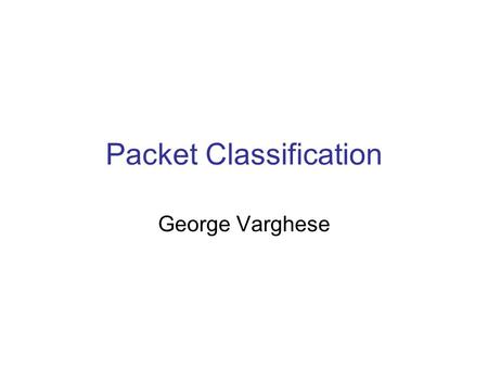 Packet Classification George Varghese. Original Motivation: Firewalls Firewalls use packet filtering to block say ssh and force access to web and mail.