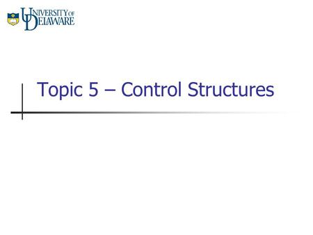 Topic 5 – Control Structures. CISC 105 – Topic 5 Program Flow Thus far, we have only encountered programs that flow sequentially. The first statement.