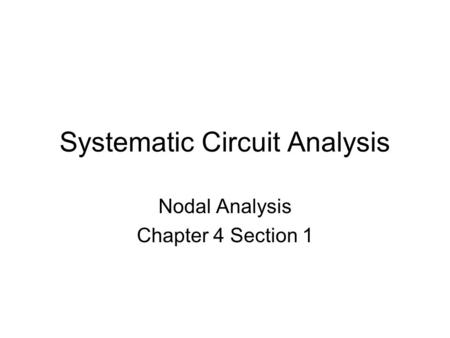 Systematic Circuit Analysis Nodal Analysis Chapter 4 Section 1.