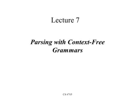 CS 4705 Lecture 7 Parsing with Context-Free Grammars.