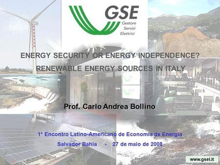 Www.gsel.it ENERGY SECURITY OR ENERGY INDEPENDENCE? RENEWABLE ENERGY SOURCES IN ITALY 1° Encontro Latino-Americano de Economia de Energia Salvador Bahia.