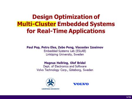 1 of 14 1/15 Design Optimization of Multi-Cluster Embedded Systems for Real-Time Applications Paul Pop, Petru Eles, Zebo Peng, Viaceslav Izosimov Embedded.