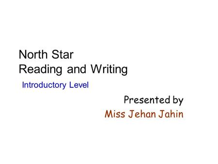 North Star Reading and Writing Introductory Level Presented by Miss Jehan Jahin.