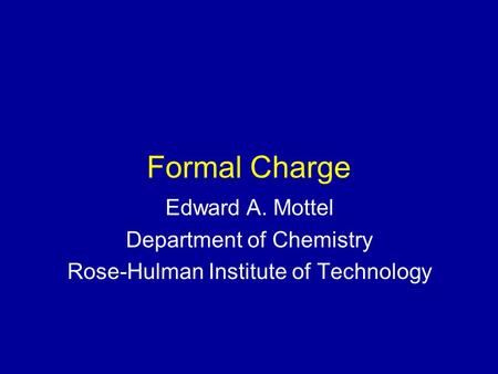 Formal Charge Edward A. Mottel Department of Chemistry Rose-Hulman Institute of Technology.