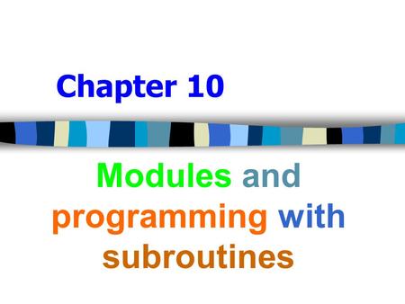 Chapter 10 Modules and programming with subroutines.