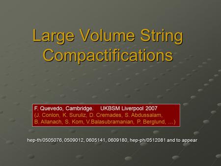 Large Volume String Compactifications hep-th/0505076, 0509012, 0605141, 0609180, hep-ph/0512081 and to appear F. Quevedo, Cambridge. UKBSM Liverpool 2007.