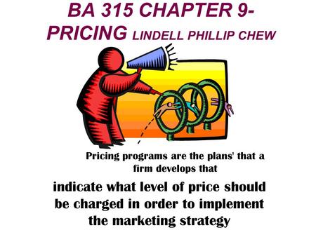BA 315 CHAPTER 9- PRICING LINDELL PHILLIP CHEW Pricing programs are the plans' that a firm develops that indicate what level of price should be charged.