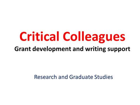 Critical Colleagues Grant development and writing support Research and Graduate Studies.