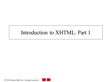  2004 Prentice Hall, Inc. All rights reserved. Introduction to XHTML: Part 1.