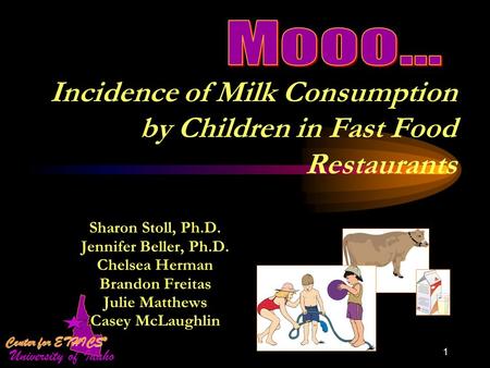 1 Incidence of Milk Consumption by Children in Fast Food Restaurants Sharon Stoll, Ph.D. Jennifer Beller, Ph.D. Chelsea Herman Brandon Freitas Julie Matthews.